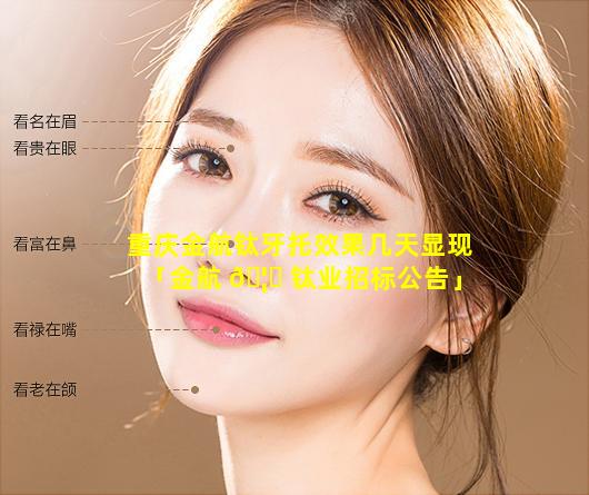 重庆金航钛牙托效果几天显现「金航 🦅 钛业招标公告」